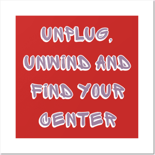 unplug, unwind and find your center Posters and Art